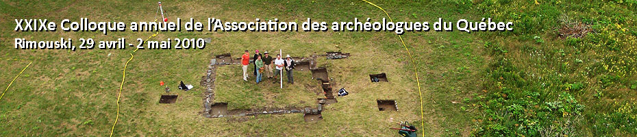 XXIXe Colloque annuel de l'Association des archéologues du Québec, Rimouski, 29 avril - 2 mai 2010